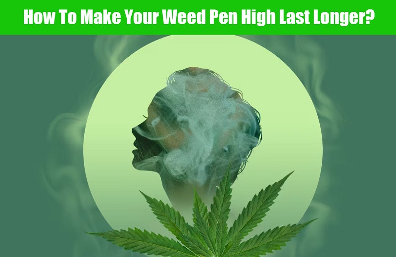 How to Make Your Weed Pen High Last Longer