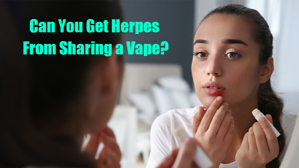 Can You Get Herpes From Sharing a Vape