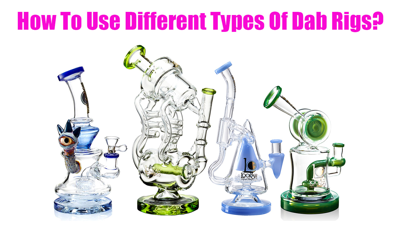 How To Use Different Types Of Dab Rigs?