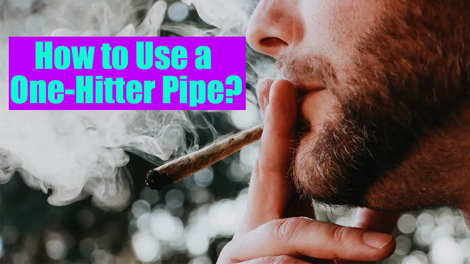 How to Use a One-Hitter Pipe