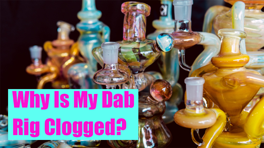 Why Is My Dab Rig Clogged