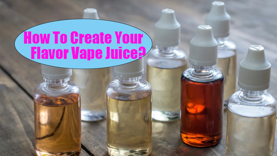 How To Create Your Flavor Vape Juice