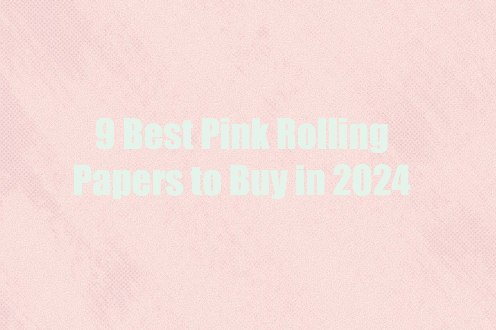 9- Best- Pink- Rolling -Papers -to -Buy- in -2024