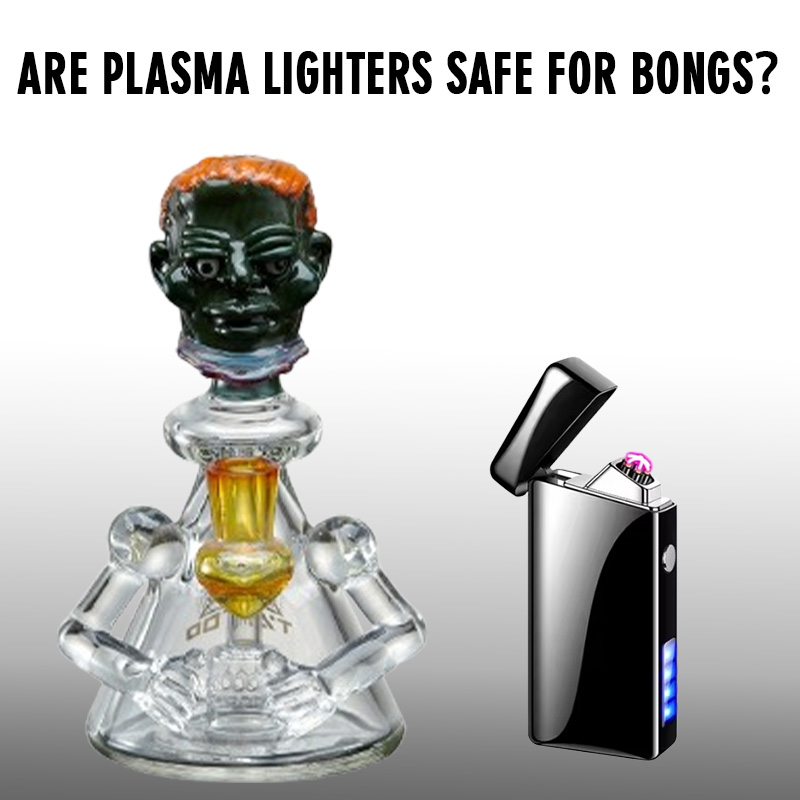 Are plasma lighters safe for bongs？