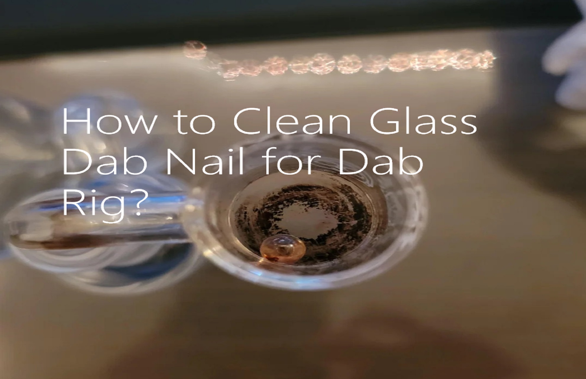 How- to -Clean- Glass- Dab- Nail- for- Dab- Rig